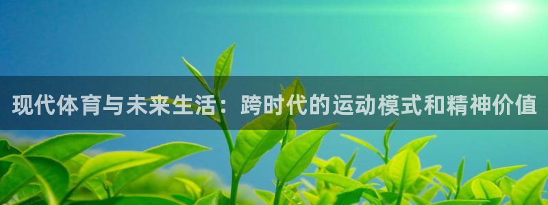 凯发官方平台体育：现代体育与未来生活：跨时代的运动模