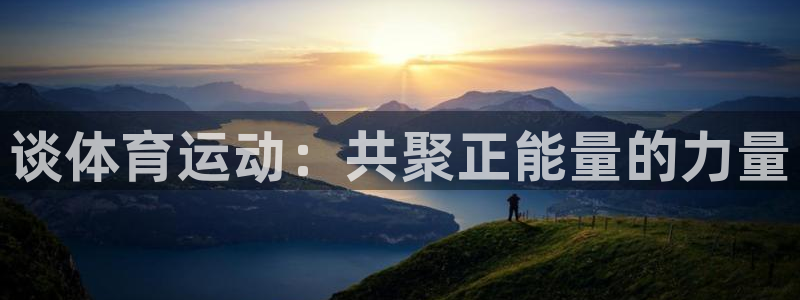 凯发娱网址是什么：谈体育运动：共聚正