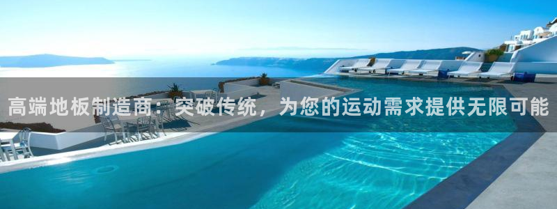 凯发官方正版app集团:高端地板制造商:突破传统,为您的运动
