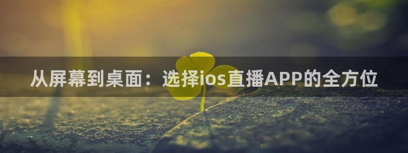 山猫体育电视版：从屏幕到桌面：选择ios直播APP的全方位